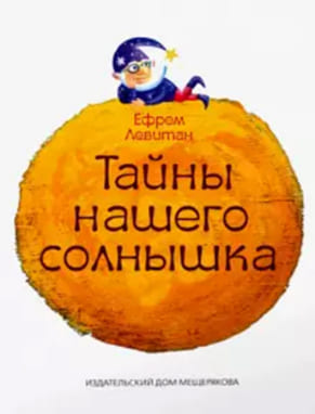 «Тайны нашего Солнышка», Ефрем ЛЕВИТАН, 2015. «Тайны нашего Солнышка», Ефрем ЛЕВИТАН, 2015.