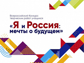 Стань участником регионального этапа Всероссийского конкурса творческих работ школьников «Я и Россия: мечты о будущем».