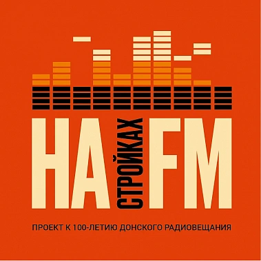 Век донского радиовещания отметят «На стройках FM»