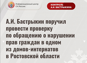 Глава Следкома поручил провести проверку по сигналу о нарушении прав граждан в одном из донских домов-интернатов